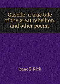 Gazelle: a true tale of the great rebellion, and other poems