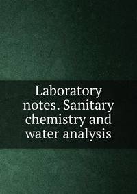 Laboratory notes. Sanitary chemistry and water analysis