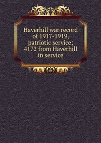 Haverhill war record of 1917-1919, patriotic service; 4172 from Haverhill in service
