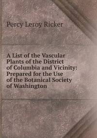 A List of the Vascular Plants of the District of Columbia and Vicinity: Prepared for the Use of the Botanical Society of Washington