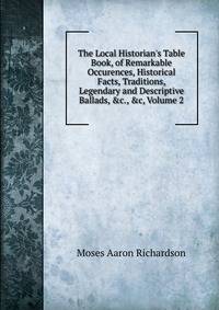 The Local Historian's Table Book, of Remarkable Occurences, Historical Facts, Traditions, Legendary and Descriptive Ballads, &amp;c., &amp;c, Volume 2