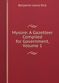 Mysore: A Gazetteer Compiled for Government, Volume 1