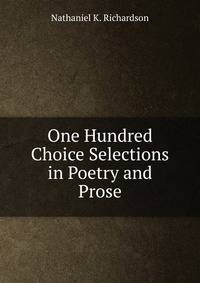 One Hundred Choice Selections in Poetry and Prose