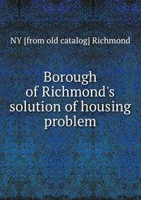 Borough of Richmond's solution of housing problem