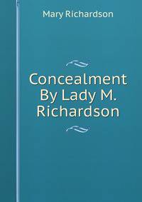 Concealment By Lady M. Richardson.
