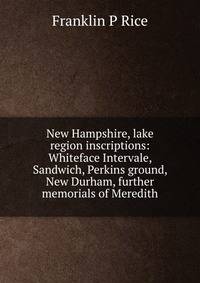 New Hampshire, lake region inscriptions: Whiteface Intervale, Sandwich, Perkins ground, New Durham, further memorials of Meredith