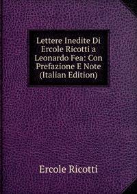 Lettere Inedite Di Ercole Ricotti a Leonardo Fea: Con Prefazione E Note (Italian Edition)