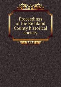 Proceedings of the Richland County historical society