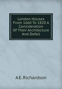 London Houses From 1660 To 1820 A Consideration Of Their Architecture And Defail