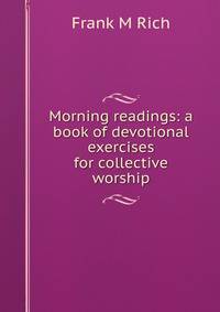 Morning readings: a book of devotional exercises for collective worship