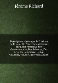 Description Historique Et Critique De L'italie: Ou Nouveaux M?moires Sur L'etat Actuel De Son Gouvernement, Des Sciences, Des Arts, Du Commerce, De La . Naturelle, Volume 2 (French Edition)