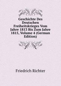 Geschichte Des Deutschen Freiheitskrieges Vom Jahre 1813 Bis Zum Jahre 1815, Volume 4 (German Edition)