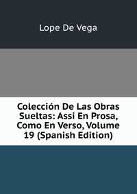 Coleccion De Las Obras Sueltas: Assi En Prosa, Como En Verso, Volume 19 (Spanish Edition)