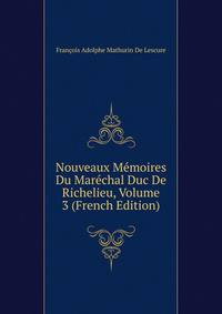 Nouveaux Memoires Du Marechal Duc De Richelieu, Volume 3 (French Edition)