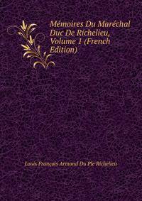 Memoires Du Marechal Duc De Richelieu, Volume 1 (French Edition)