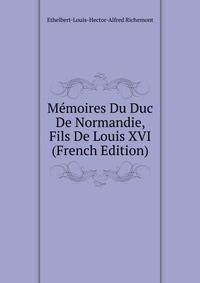 Memoires Du Duc De Normandie, Fils De Louis XVI (French Edition)