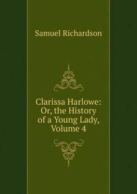 Clarissa Harlowe: Or, the History of a Young Lady, Volume 4