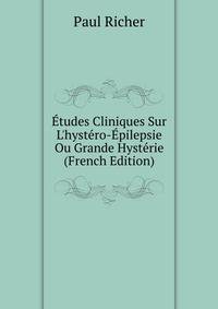 ?tudes Cliniques Sur L'hyst?ro-?pilepsie Ou Grande Hyst?rie (French Edition)