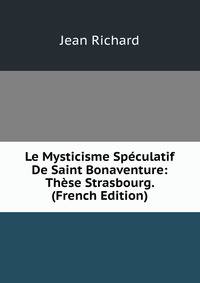 Le Mysticisme Speculatif De Saint Bonaventure: These Strasbourg. (French Edition)