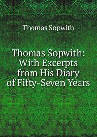 Thomas Sopwith: With Excerpts from His Diary of Fifty-Seven Years