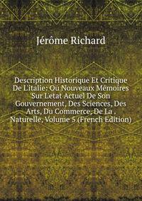 Description Historique Et Critique De L'italie: Ou Nouveaux M?moires Sur L'etat Actuel De Son Gouvernement, Des Sciences, Des Arts, Du Commerce, De La . Naturelle, Volume 5 (French Edition)