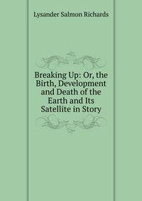 Breaking Up: Or, the Birth, Development and Death of the Earth and Its Satellite in Story