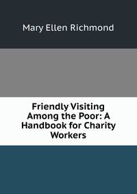 Friendly Visiting Among the Poor: A Handbook for Charity Workers