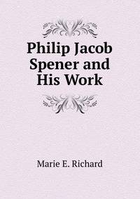 Philip Jacob Spener and His Work