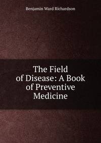 The Field of Disease: A Book of Preventive Medicine