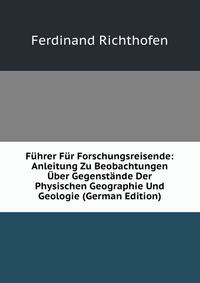 Fuhrer Fur Forschungsreisende: Anleitung Zu Beobachtungen Uber Gegenstande Der Physischen Geographie Und Geologie (German Edition)