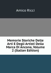 Memorie Storiche Delle Arti E Degli Artisti Della Marca Di Ancona, Volume 2 (Italian Edition)
