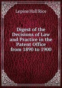 Digest of the Decisions of Law and Practice in the Patent Office from 1890 to 1900