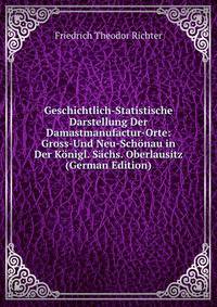 Geschichtlich-Statistische Darstellung Der Damastmanufactur-Orte: Gross-Und Neu-Schonau in Der Konigl. Sachs. Oberlausitz (German Edition)