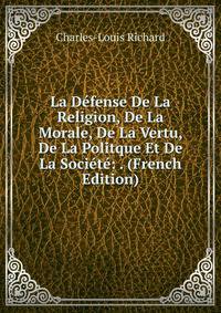 La Defense De La Religion, De La Morale, De La Vertu, De La Politque Et De La Societe: . (French Edition)