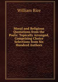 Moral and Religious Quotations from the Poets: Topically Arranged, Comprising Choice Selections from Six Hundred Authors