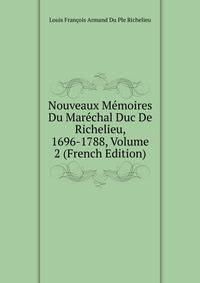 Nouveaux Memoires Du Marechal Duc De Richelieu, 1696-1788, Volume 2 (French Edition)