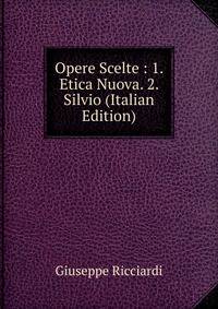 Opere Scelte : 1. Etica Nuova. 2. Silvio (Italian Edition)