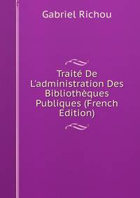 Trait? De L'administration Des Biblioth?ques Publiques (French Edition)