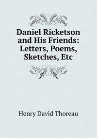 Daniel Ricketson and His Friends: Letters, Poems, Sketches, Etc