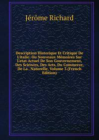 Description Historique Et Critique De L'italie: Ou Nouveaux M?moires Sur L'etat Actuel De Son Gouvernement, Des Sciences, Des Arts, Du Commerce, De La . Naturelle, Volume 3 (French Edition)