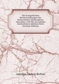 Die Evangelischen Kirchenordnungen Des Sechszehnten Jahrhunderts: Vom Jahre 1542 Bis Zu Endedes Sechszehnten Jahrhun Derts (German Edition)