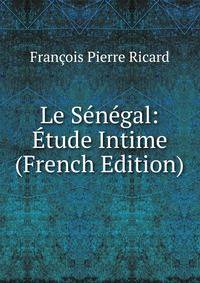 Le Senegal: Etude Intime (French Edition)