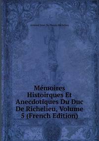 Memoires Histoirques Et Anecdotiques Du Duc De Richelieu, Volume 5 (French Edition)
