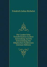 Die Landen'Sche Transformation in Ihrer Anwendung Auf Die Entwickelung Der Elliptischen Funktionen (German Edition)