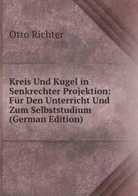 Kreis Und Kugel in Senkrechter Projektion: Fur Den Unterricht Und Zum Selbststudium (German Edition)