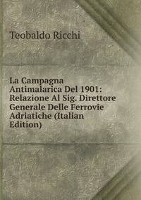 La Campagna Antimalarica Del 1901: Relazione Al Sig. Direttore Generale Delle Ferrovie Adriatiche (Italian Edition)