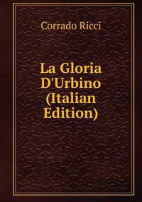La Gloria D'Urbino (Italian Edition)