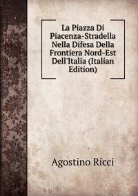 La Piazza Di Piacenza-Stradella Nella Difesa Della Frontiera Nord-Est Dell'Italia (Italian Edition)