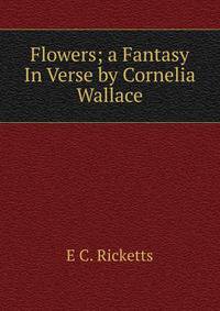 Flowers; a Fantasy In Verse by Cornelia Wallace