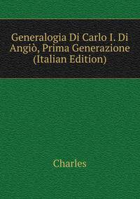 Generalogia Di Carlo I. Di Angio, Prima Generazione (Italian Edition)